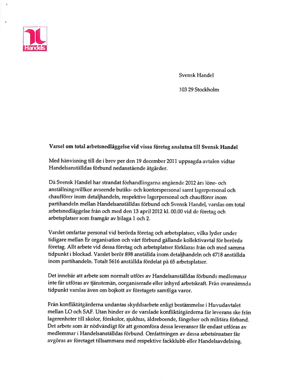 Då Svensk handel har strandat förhandlingarna angående 2(112 års löne- och anställningsvillkor avseende butiks- och kontorspersonal samt lagerpersonal och chaufförer inom detaljhandeln, respektive