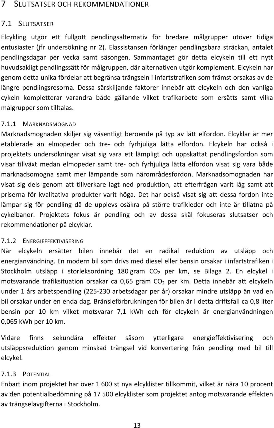 Sammantaget gör detta elcykeln till ett nytt huvudsakligt pendlingssätt för målgruppen, där alternativen utgör komplement.