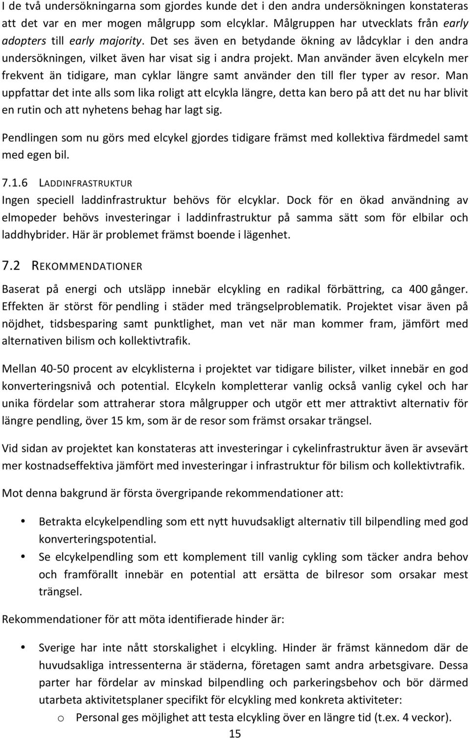 Man använder även elcykeln mer frekvent än tidigare, man cyklar längre samt använder den till fler typer av resor.