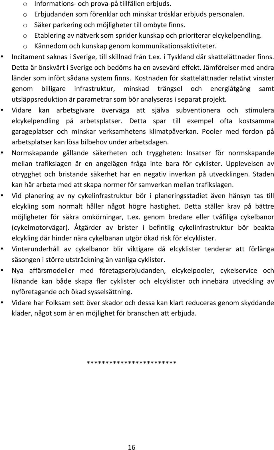 i Tyskland där skattelättnader finns. Detta är önskvärt i Sverige och bedöms ha en avsevärd effekt. Jämförelser med andra länder som infört sådana system finns.