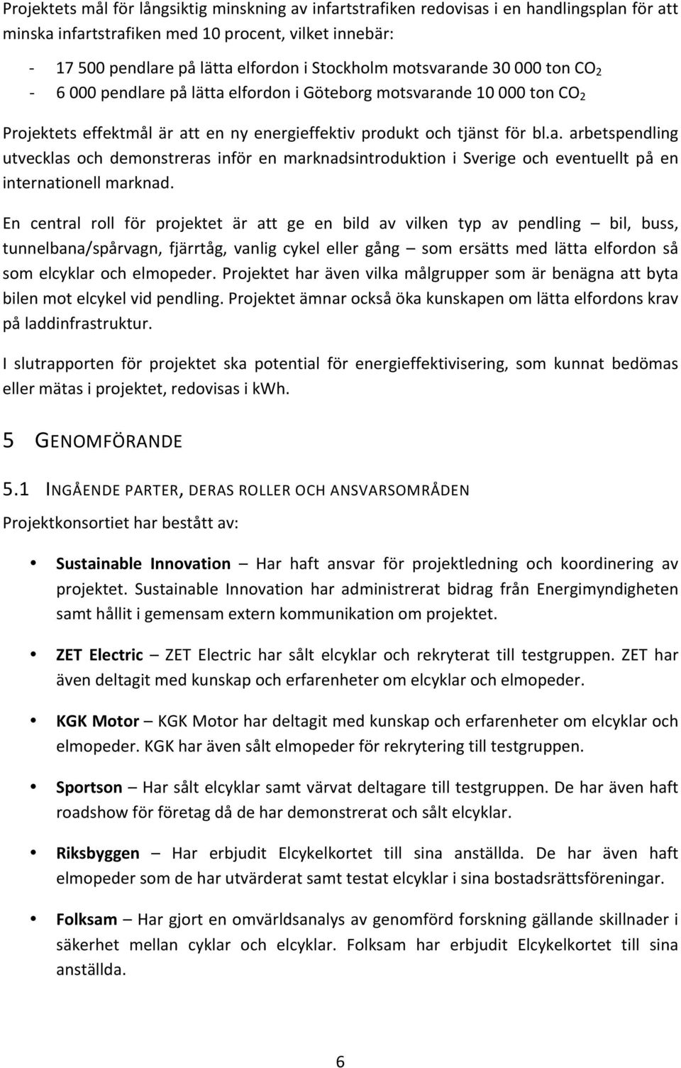 En central roll för projektet är att ge en bild av vilken typ av pendling bil, buss, tunnelbana/spårvagn, fjärrtåg, vanlig cykel eller gång som ersätts med lätta elfordon så som elcyklar och