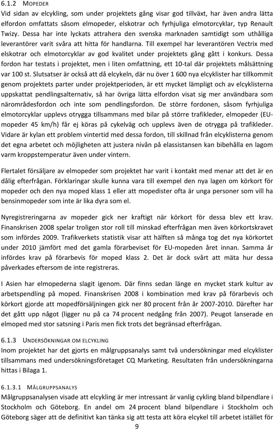 Till exempel har leverantören Vectrix med elskotrar och elmotorcyklar av god kvalitet under projektets gång gått i konkurs.