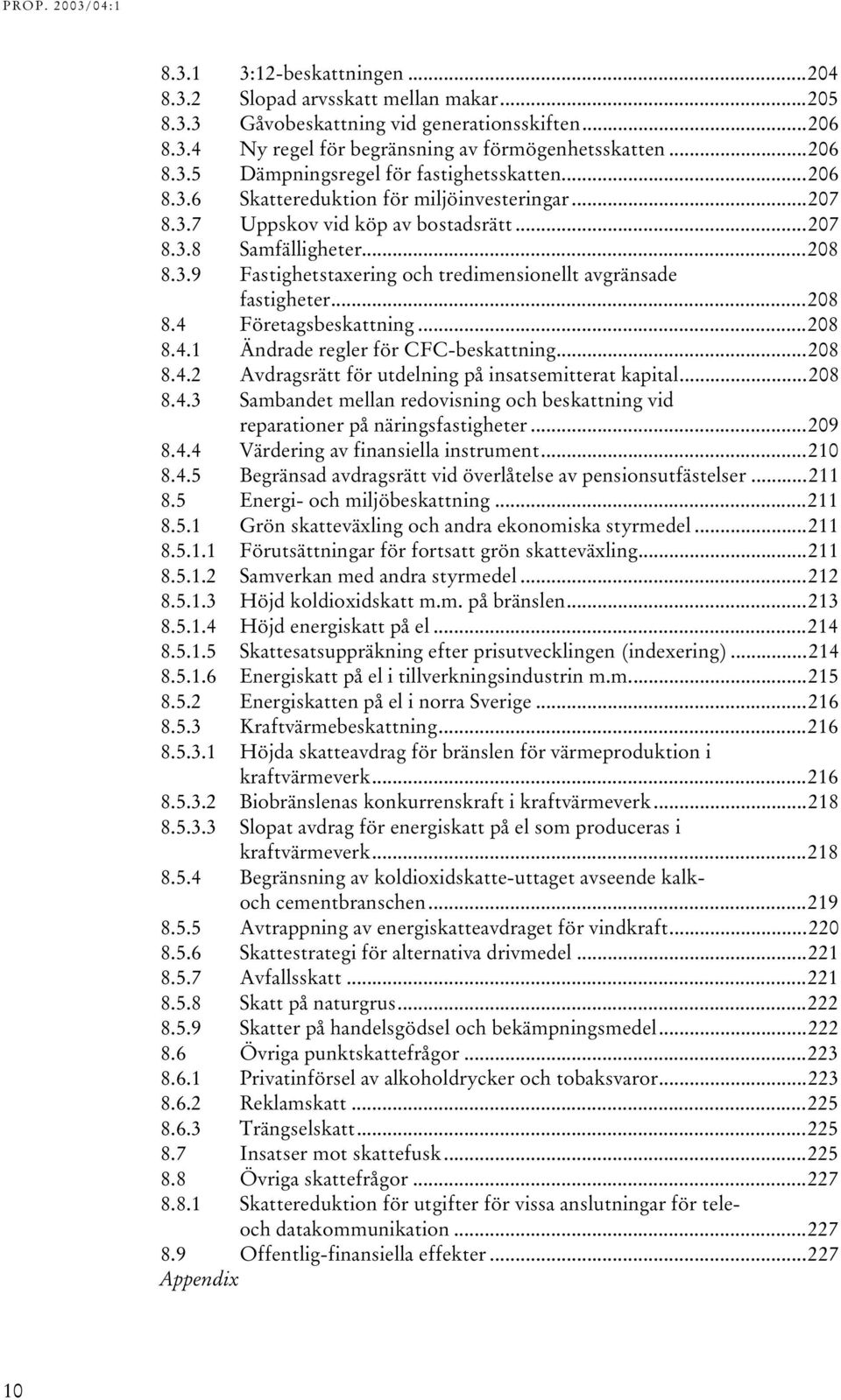 ..208 8.4 Företagsbeskattning...208 8.4.1 Ändrade regler för CFC-beskattning...208 8.4.2 Avdragsrätt för utdelning på insatsemitterat kapital...208 8.4.3 Sambandet mellan redovisning och beskattning vid reparationer på näringsfastigheter.