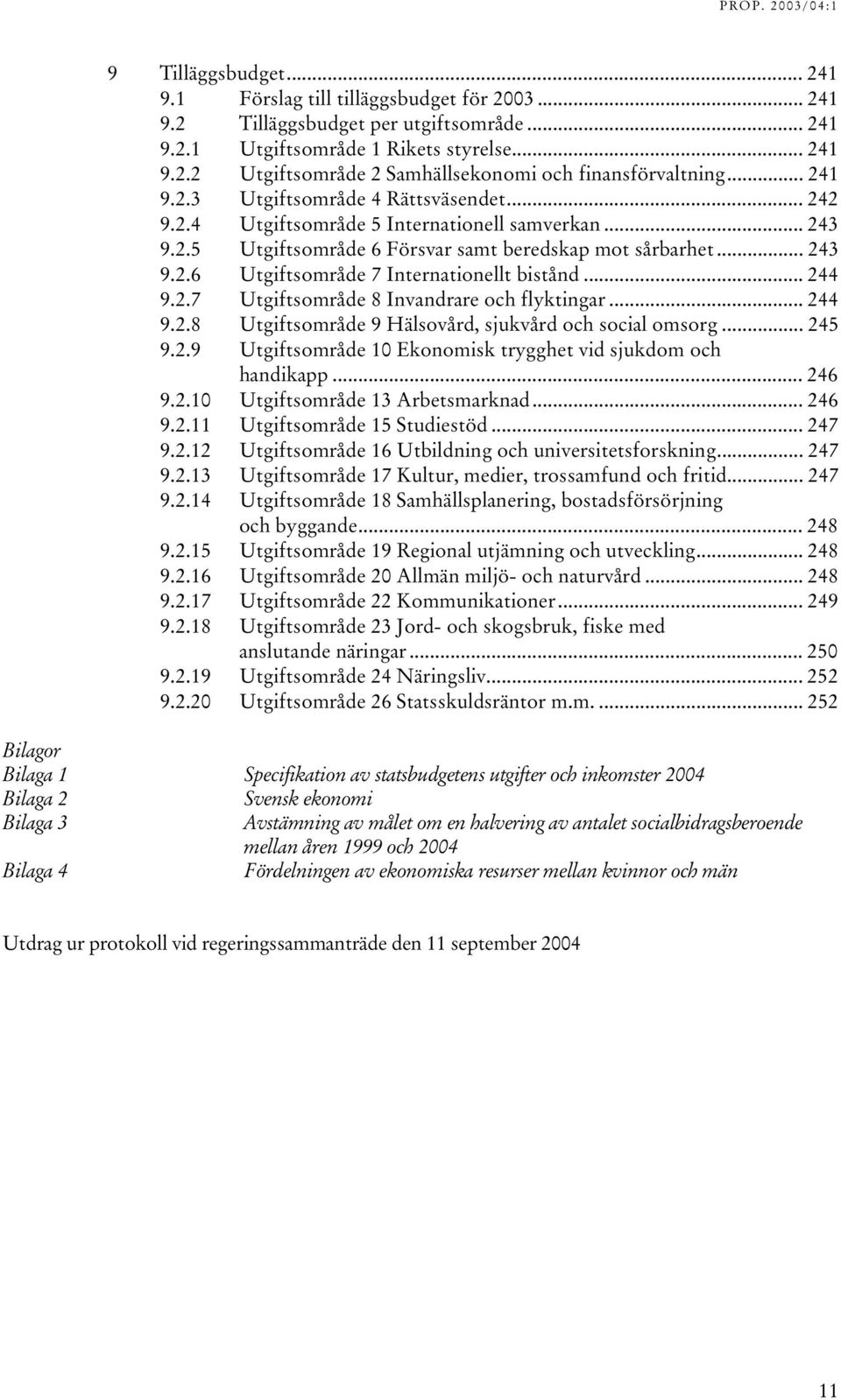 .. 244 9.2.7 Utgiftsområde 8 Invandrare och flyktingar... 244 9.2.8 Utgiftsområde 9 Hälsovård, sjukvård och social omsorg... 245 9.2.9 Utgiftsområde 10 Ekonomisk trygghet vid sjukdom och handikapp.