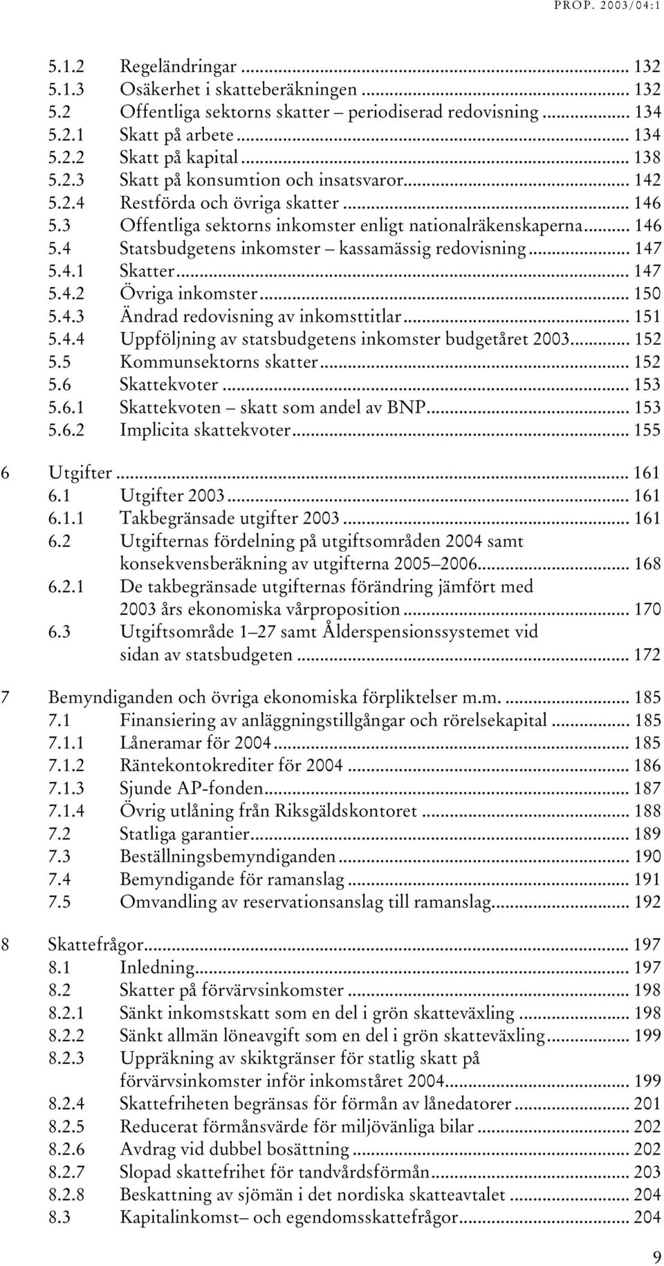 .. 150 5.4.3 Ändrad redovisning av inkomsttitlar... 151 5.4.4 Uppföljning av statsbudgetens inkomster budgetåret 2003... 152 5.5 Kommunsektorns skatter... 152 5.6 