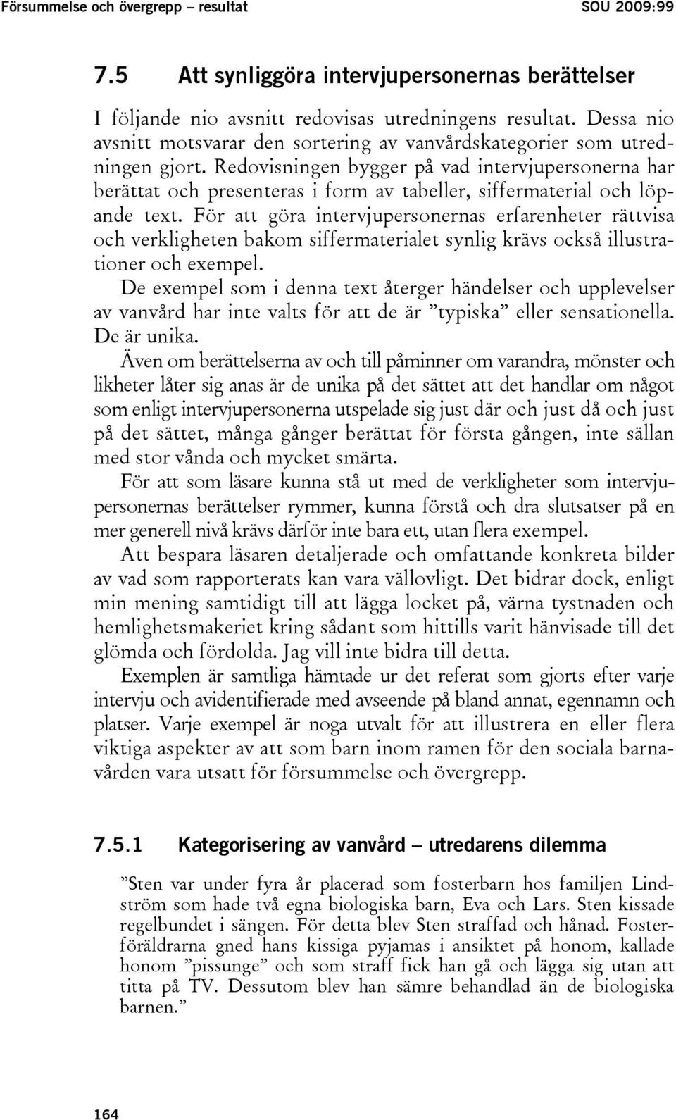 Redovisningen bygger på vad intervjupersonerna har berättat och presenteras i form av tabeller, siffermaterial och löpande text.