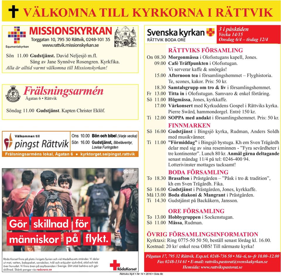 00 0 Gudstjänst, Bibeläventyr, e Lovisa Furingsten Frälsningsarméns lokal, Ågatan 6 Gör skillnad för människor på flykt. 3 i påsktiden Vecka 14/15 Onsdag 6/4 tisdag 12/4 RÄTTVIKS FÖRSAMLING On 08.