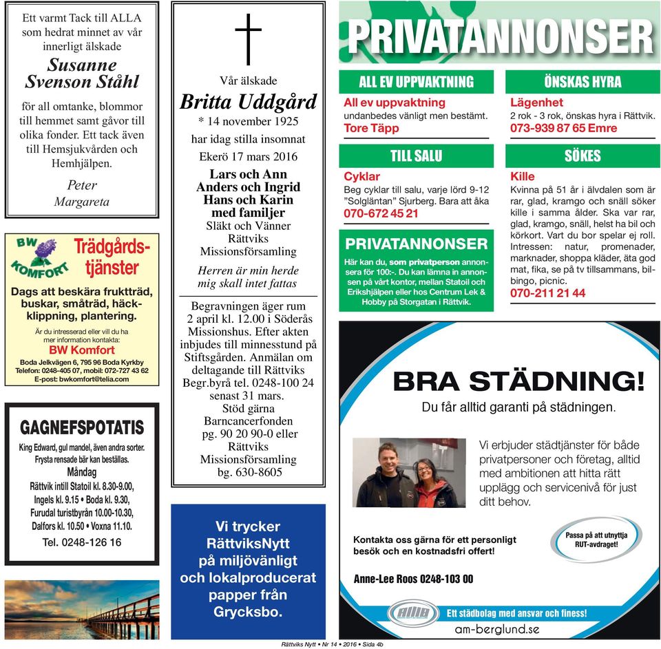 Är du intresserad eller vill du ha mer information kontakta: BW Komfort Boda Jelkvägen 6, 795 96 Boda Kyrkby Telefon: 0248-405 07, mobil: 072-727 43 62 E-post: bwkomfort@telia.