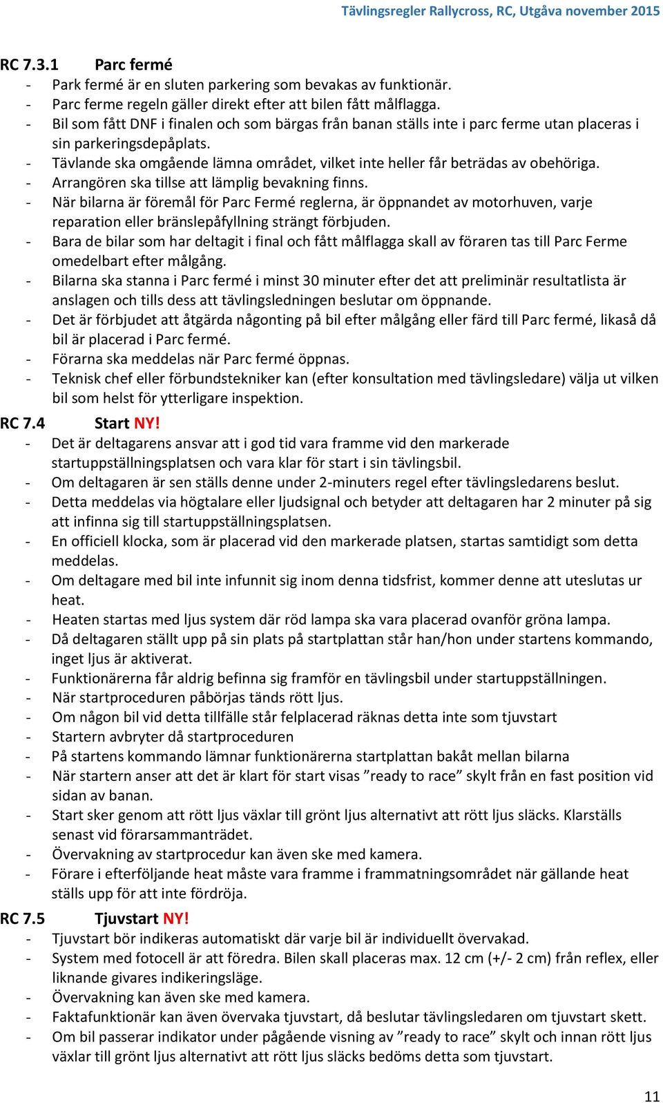 - Tävlande ska omgående lämna området, vilket inte heller får beträdas av obehöriga. - Arrangören ska tillse att lämplig bevakning finns.