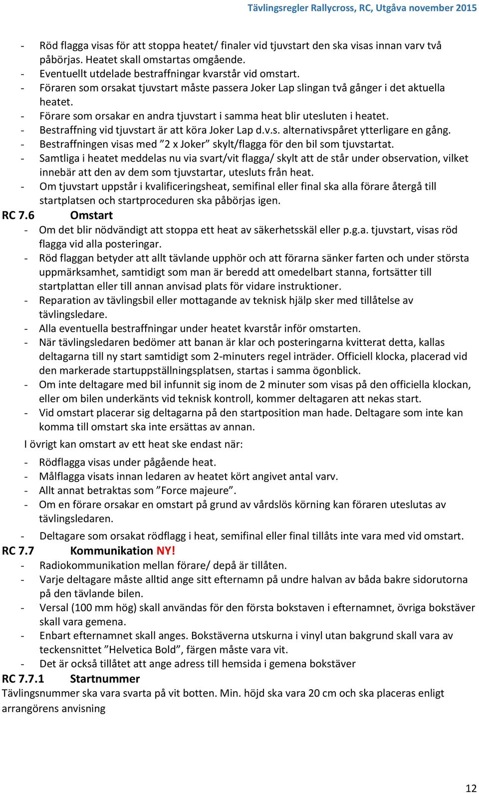 - Bestraffning vid tjuvstart är att köra Joker Lap d.v.s. alternativspåret ytterligare en gång. - Bestraffningen visas med 2 x Joker skylt/flagga för den bil som tjuvstartat.