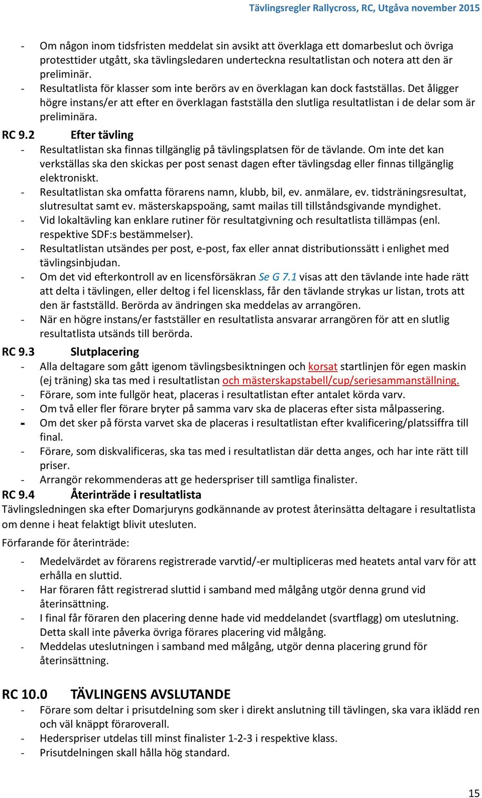 Det åligger högre instans/er att efter en överklagan fastställa den slutliga resultatlistan i de delar som är preliminära. RC 9.