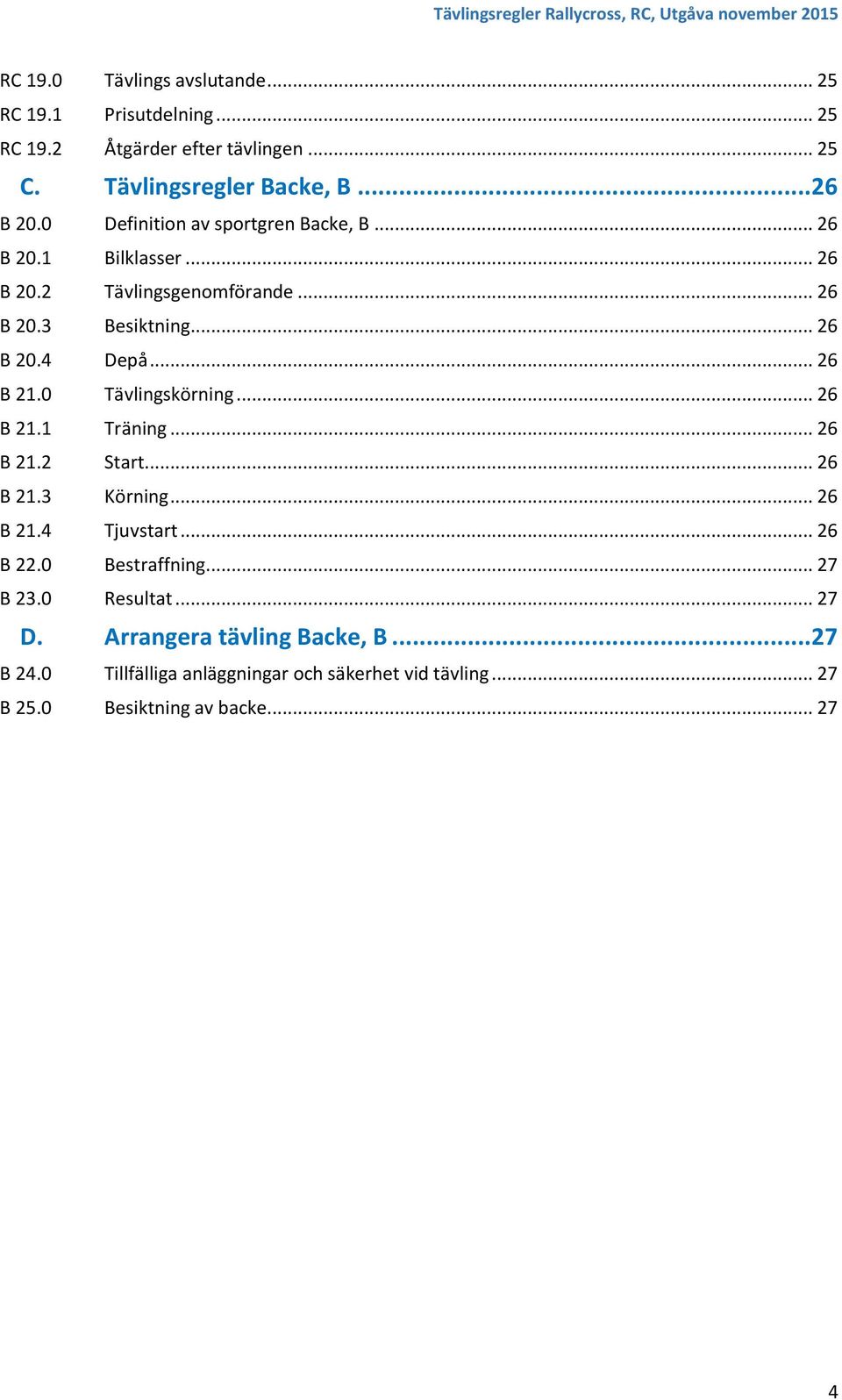 0 Tävlingskörning... 26 B 21.1 Träning... 26 B 21.2 Start... 26 B 21.3 Körning... 26 B 21.4 Tjuvstart... 26 B 22.0 Bestraffning... 27 B 23.