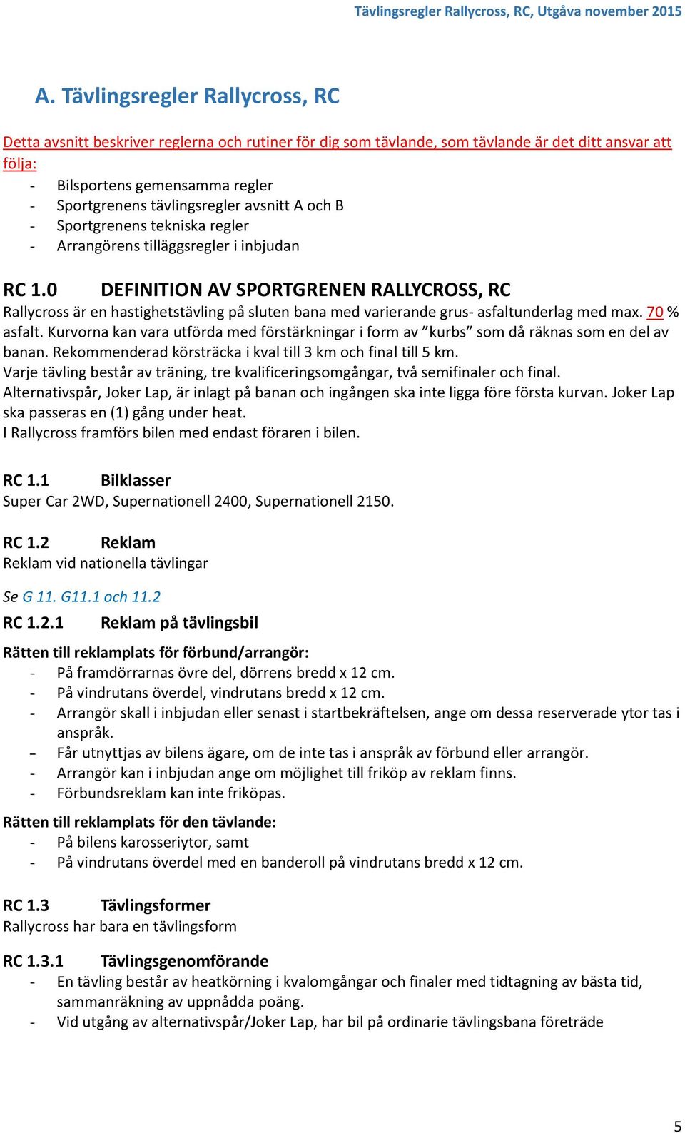 0 DEFINITION AV SPORTGRENEN RALLYCROSS, RC Rallycross är en hastighetstävling på sluten bana med varierande grus- asfaltunderlag med max. 70 % asfalt.