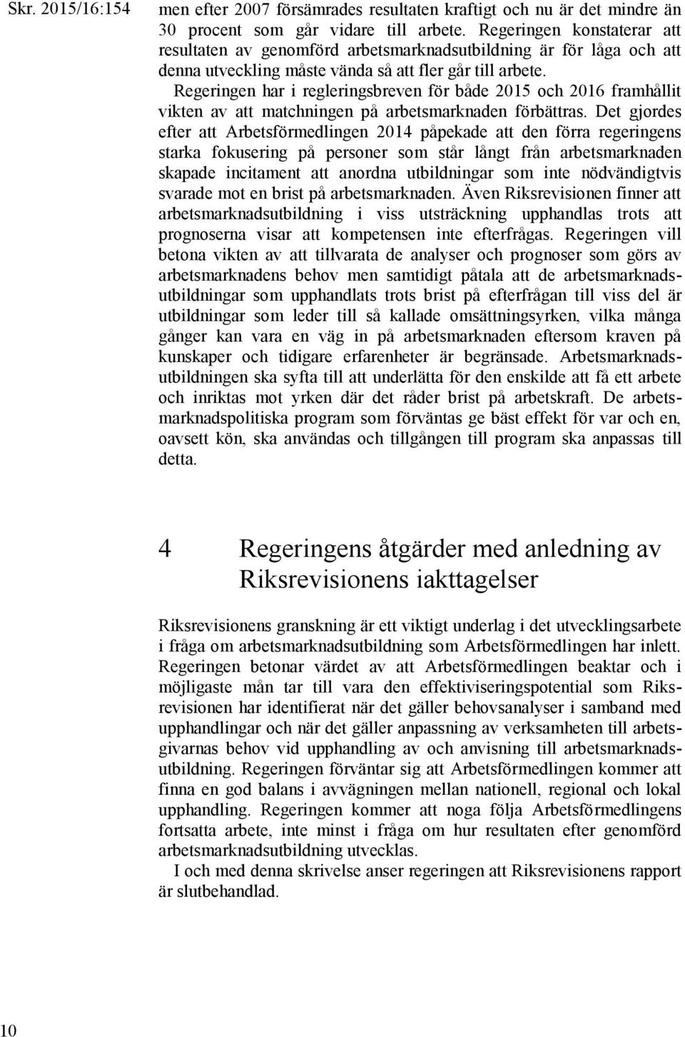 Regeringen har i regleringsbreven för både 2015 och 2016 framhållit vikten av att matchningen på arbetsmarknaden förbättras.