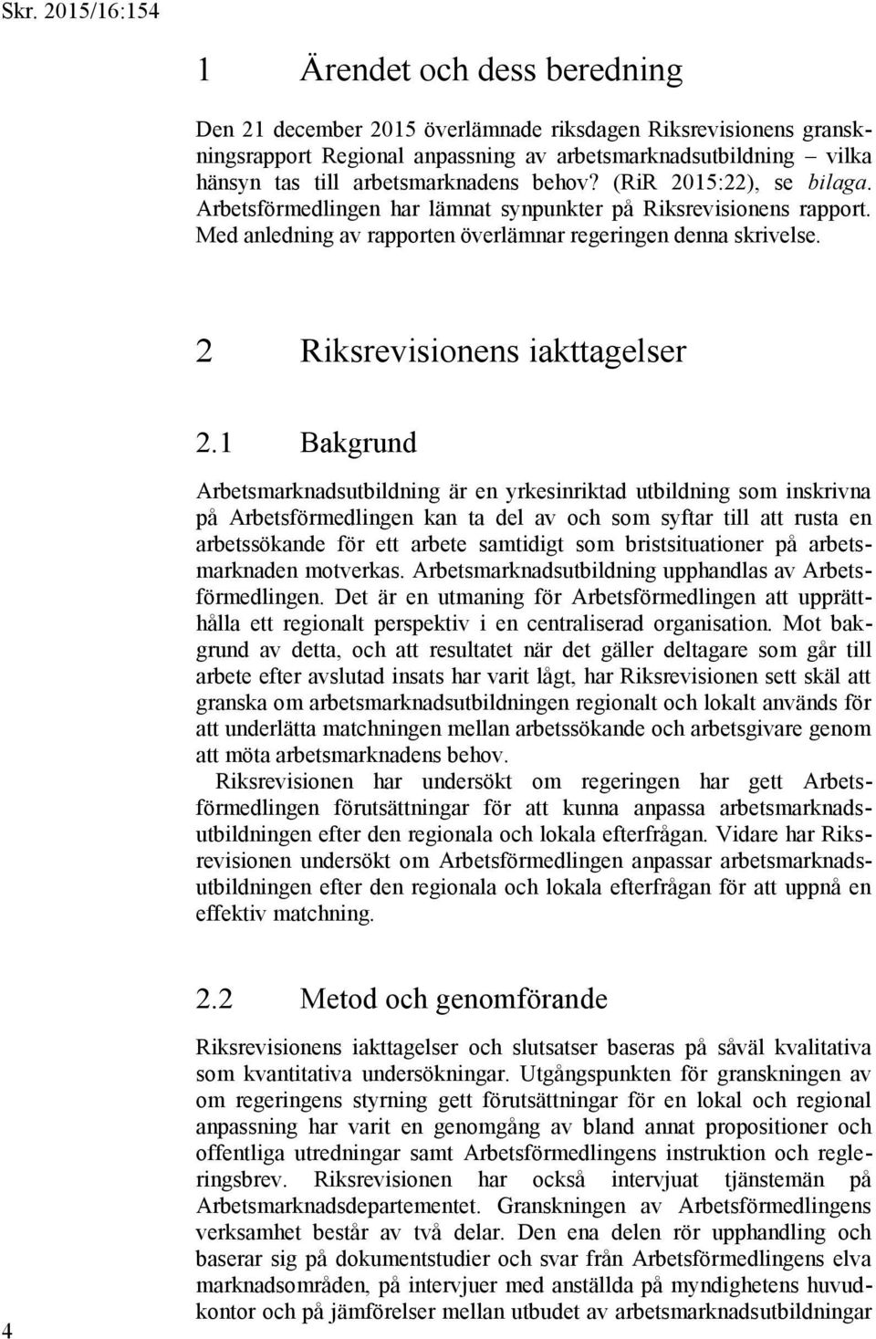 1 Bakgrund Arbetsmarknadsutbildning är en yrkesinriktad utbildning som inskrivna på Arbetsförmedlingen kan ta del av och som syftar till att rusta en arbetssökande för ett arbete samtidigt som