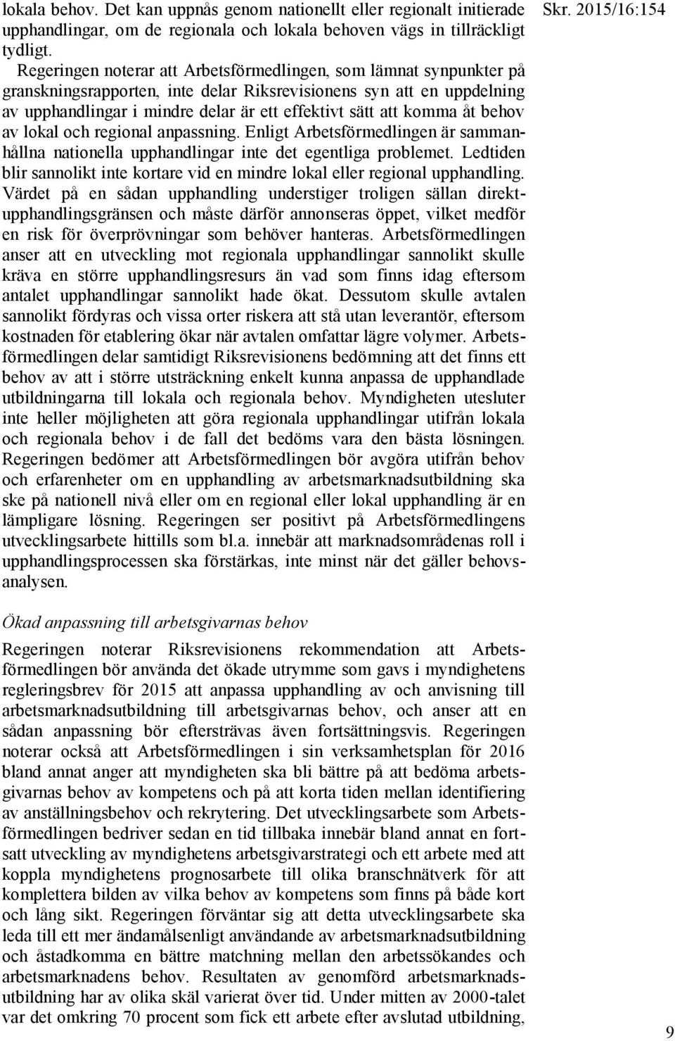 komma åt behov av lokal och regional anpassning. Enligt Arbetsförmedlingen är sammanhållna nationella upphandlingar inte det egentliga problemet.