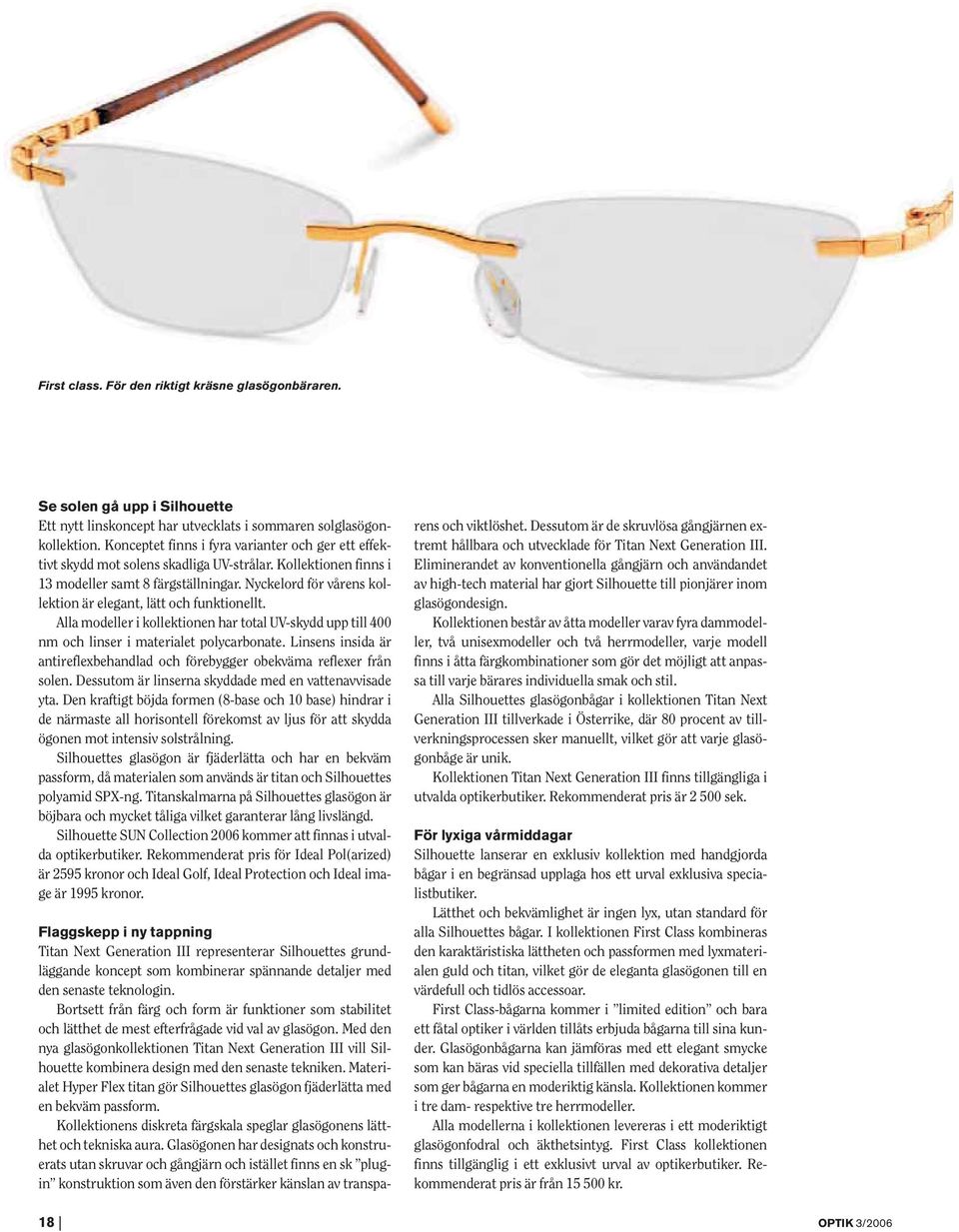 Nyckelord för vårens kollektion är elegant, lätt och funktionellt. Alla modeller i kollektionen har total UV-skydd upp till 400 nm och linser i materialet polycarbonate.