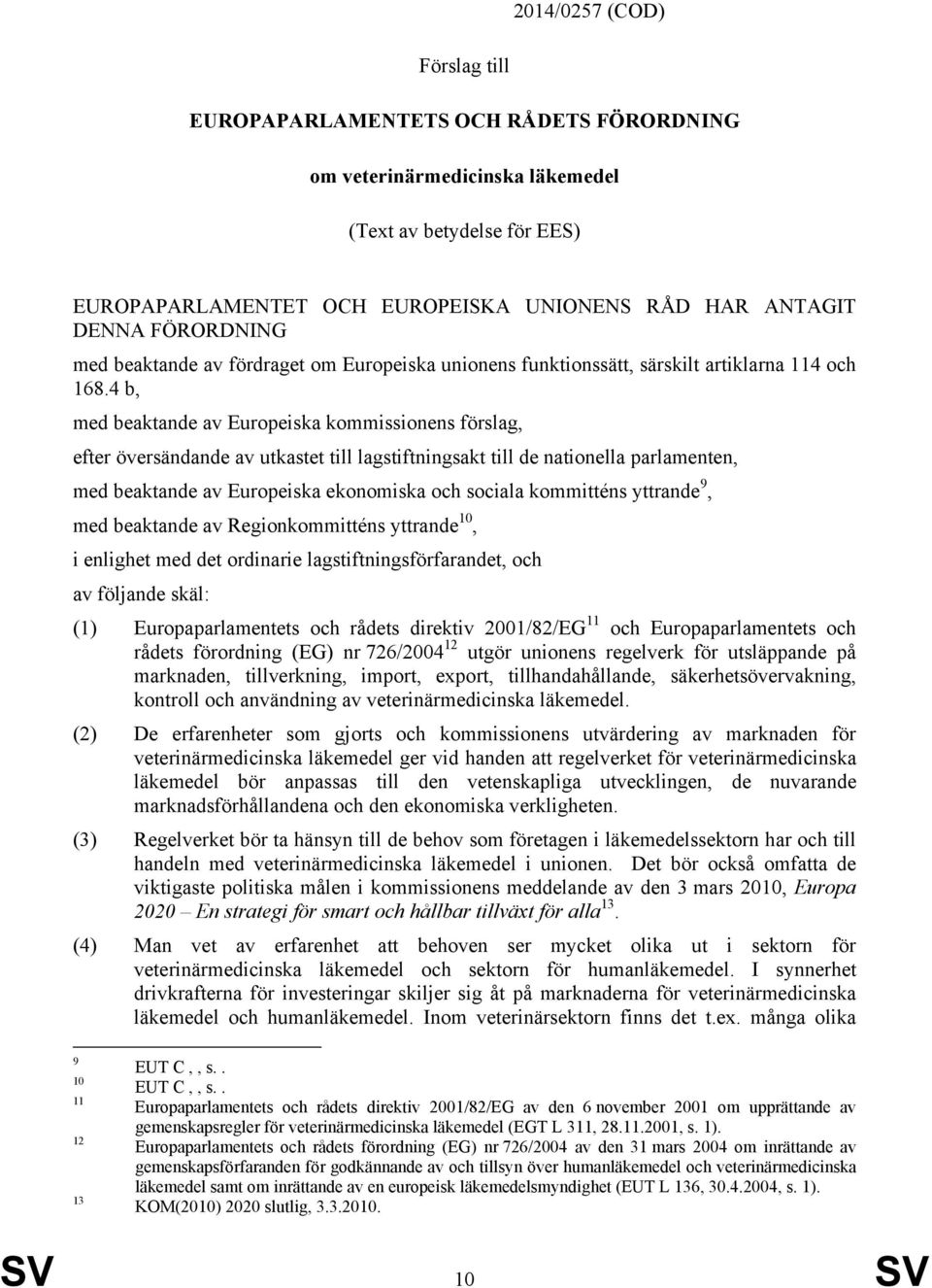 4 b, med beaktande av Europeiska kommissionens förslag, efter översändande av utkastet till lagstiftningsakt till de nationella parlamenten, med beaktande av Europeiska ekonomiska och sociala
