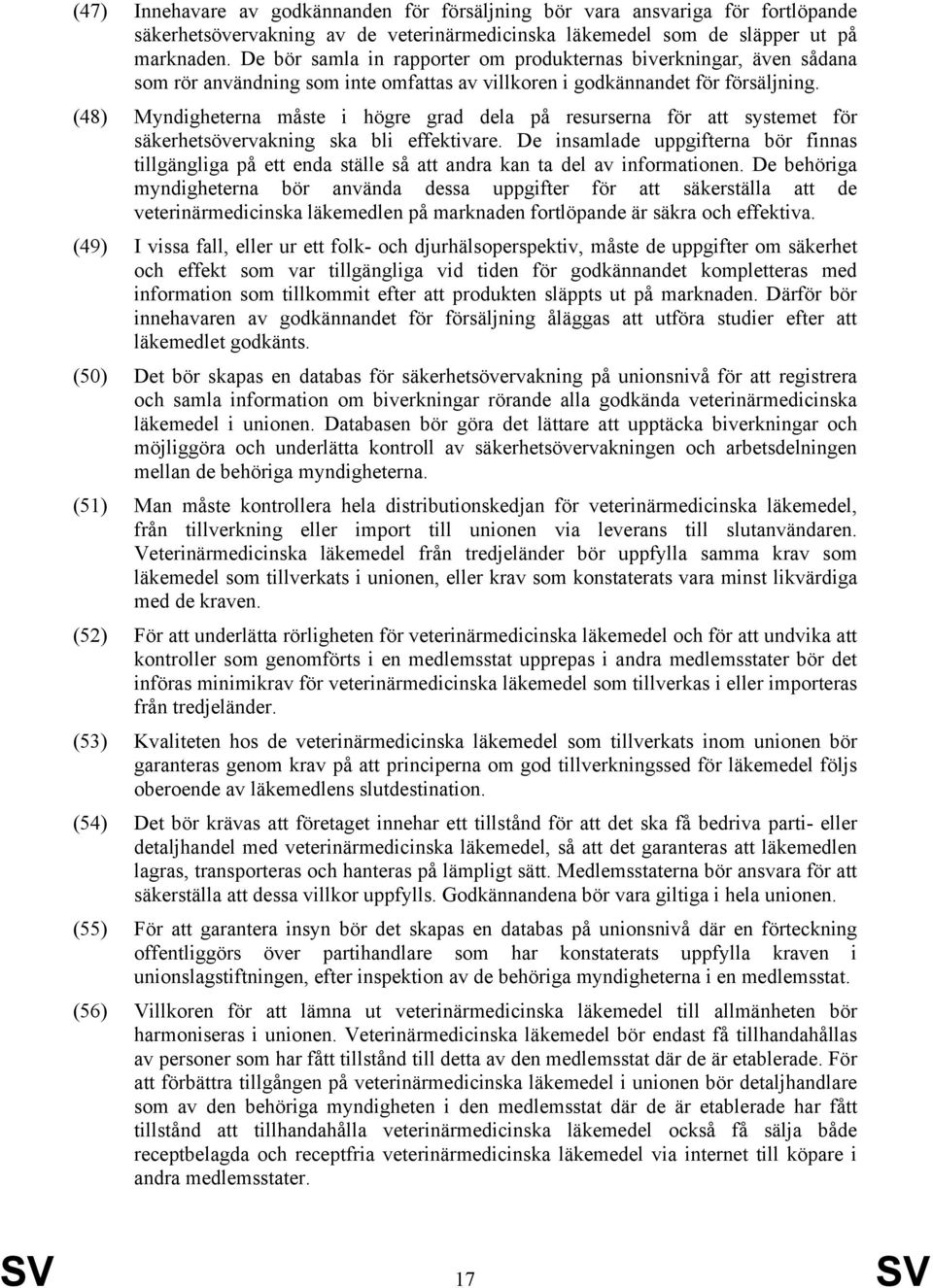 (48) Myndigheterna måste i högre grad dela på resurserna för att systemet för säkerhetsövervakning ska bli effektivare.