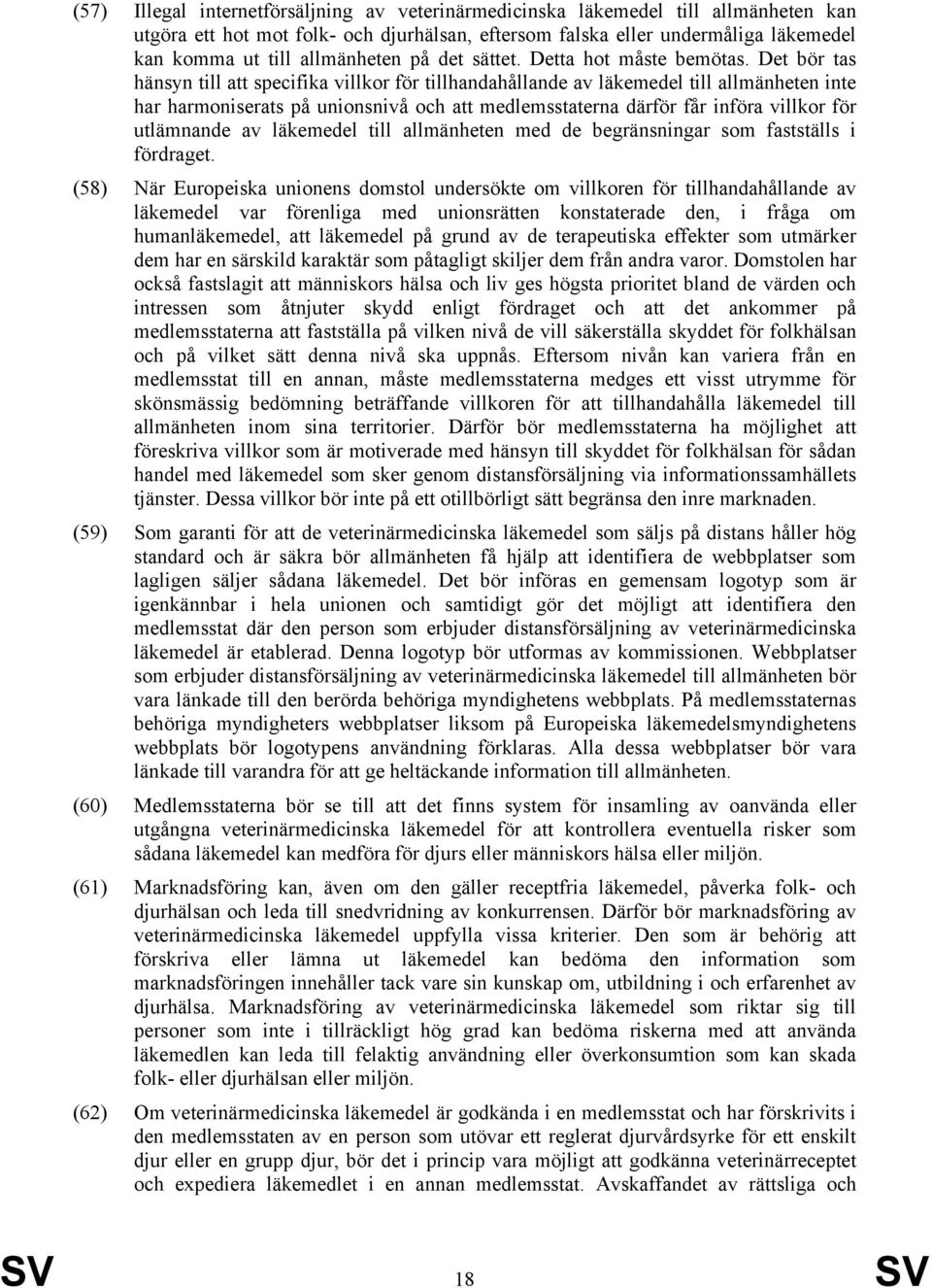 Det bör tas hänsyn till att specifika villkor för tillhandahållande av läkemedel till allmänheten inte har harmoniserats på unionsnivå och att medlemsstaterna därför får införa villkor för utlämnande