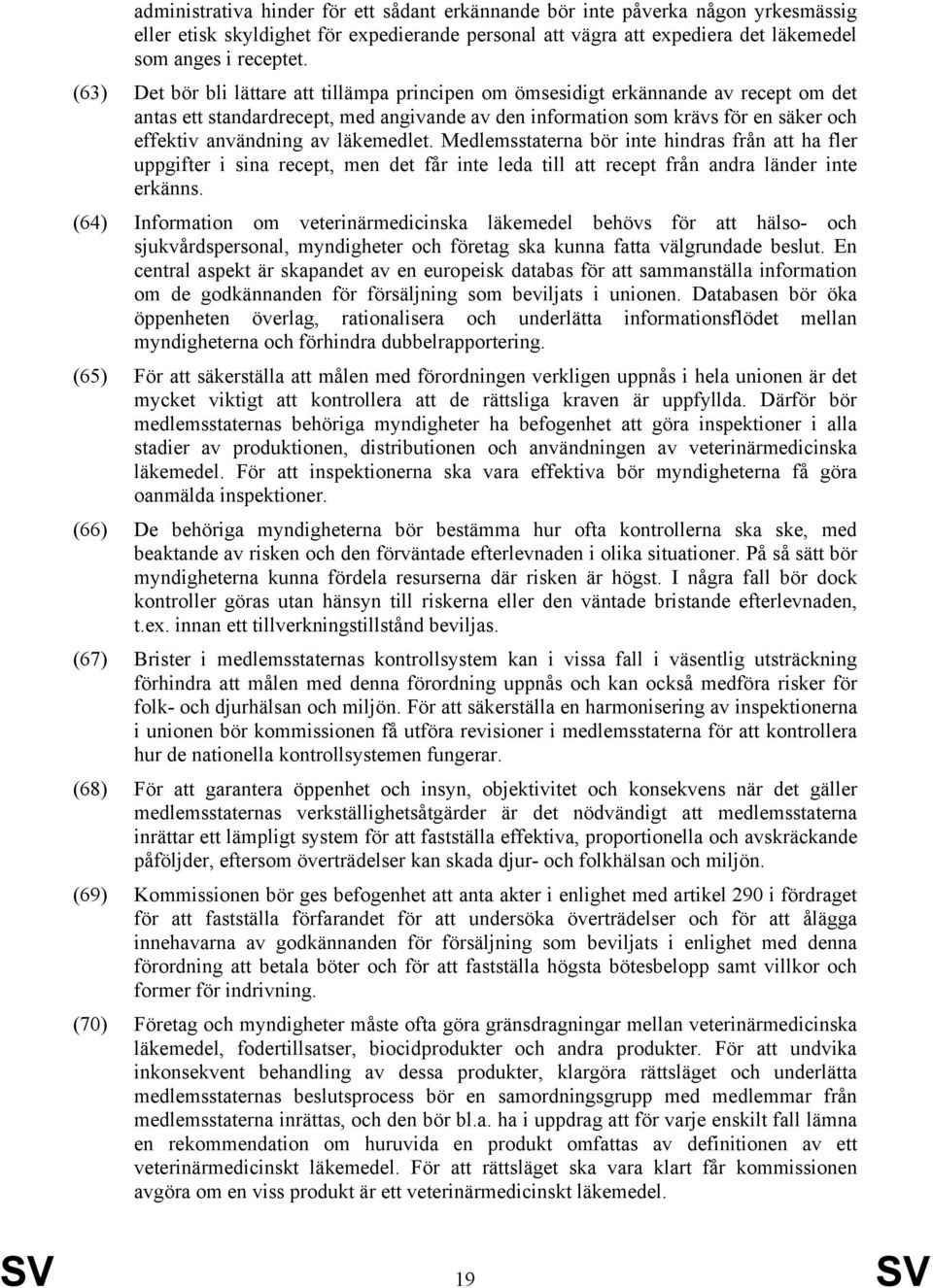 läkemedlet. Medlemsstaterna bör inte hindras från att ha fler uppgifter i sina recept, men det får inte leda till att recept från andra länder inte erkänns.