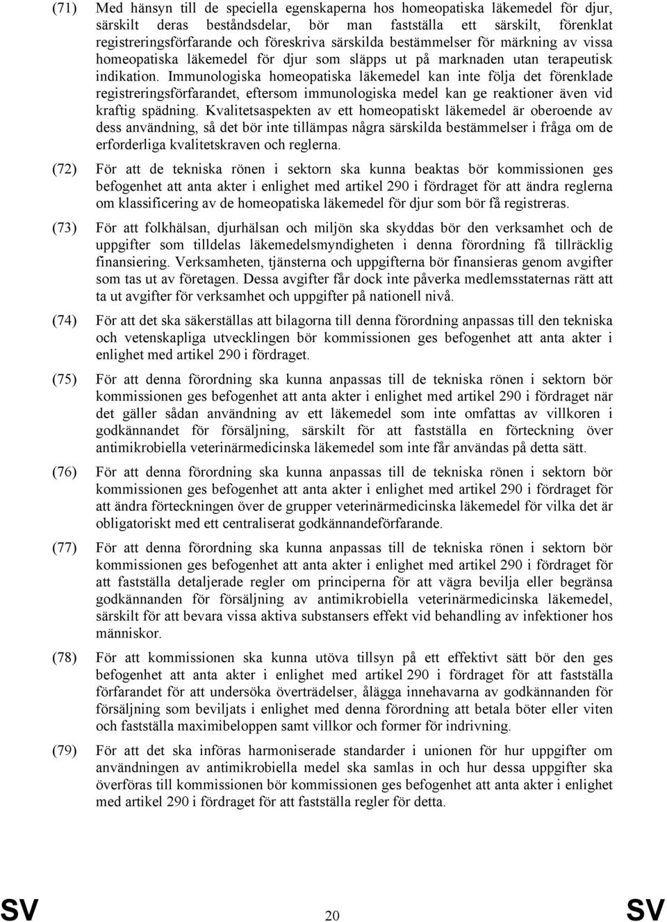 Immunologiska homeopatiska läkemedel kan inte följa det förenklade registreringsförfarandet, eftersom immunologiska medel kan ge reaktioner även vid kraftig spädning.