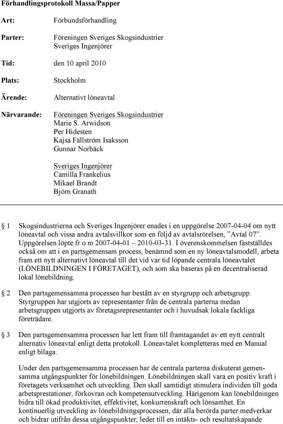 Arwidson Per Hidesten Kajsa Fällström Isaksson Gunnar Norbäck Sveriges Ingenjörer Camilla Frankelius Mikael Brandt Björn Granath 1 Skogsindustrierna och Sveriges Ingenjörer enades i en uppgörelse