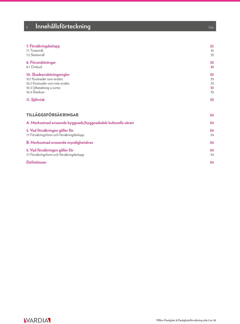 Merkostnad avseende byggnads/byggnadsdels kulturella särart 34 5. Vad försäkringen gäller för 34 7.1 Försäkringsform och försäkringsbelopp 34 B.