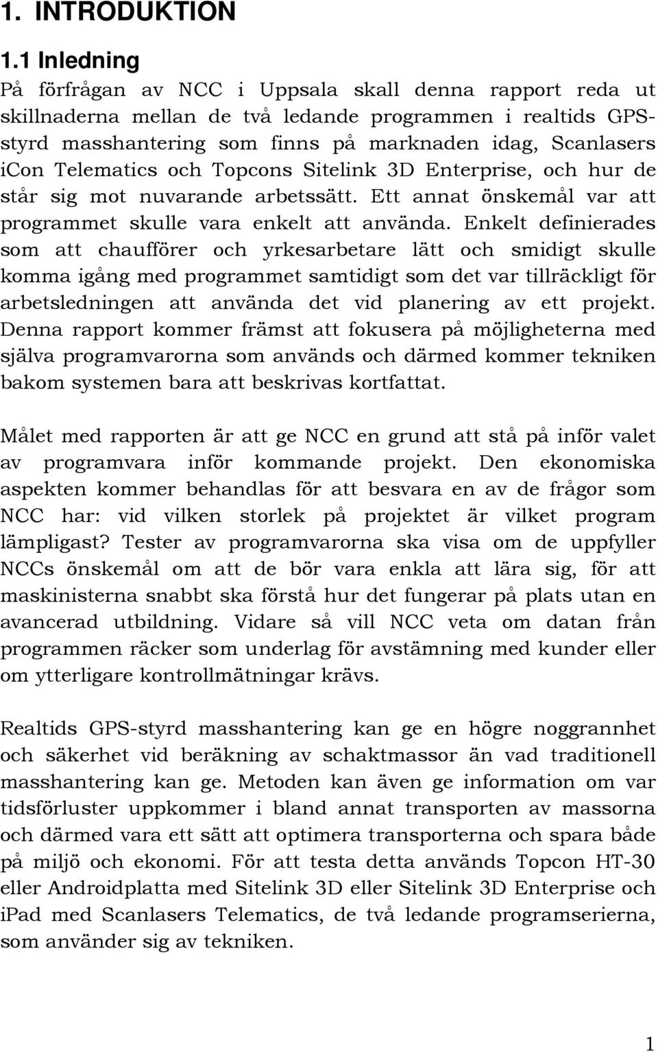 Telematics och Topcons Sitelink 3D Enterprise, och hur de står sig mot nuvarande arbetssätt. Ett annat önskemål var att programmet skulle vara enkelt att använda.