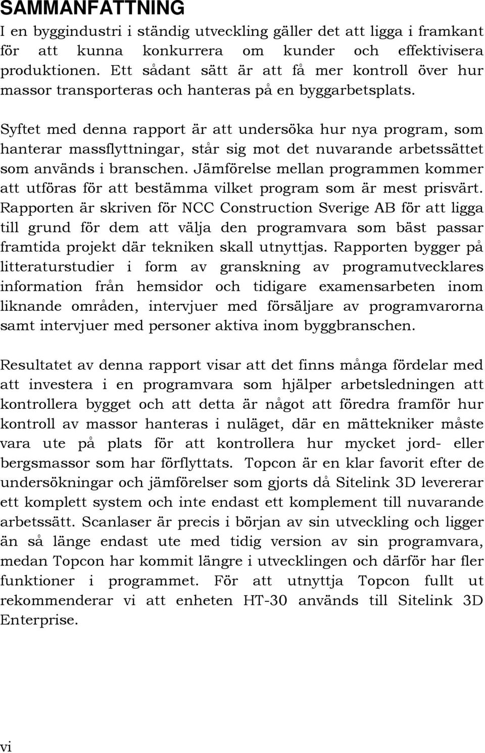 Syftet med denna rapport är att undersöka hur nya program, som hanterar massflyttningar, står sig mot det nuvarande arbetssättet som används i branschen.