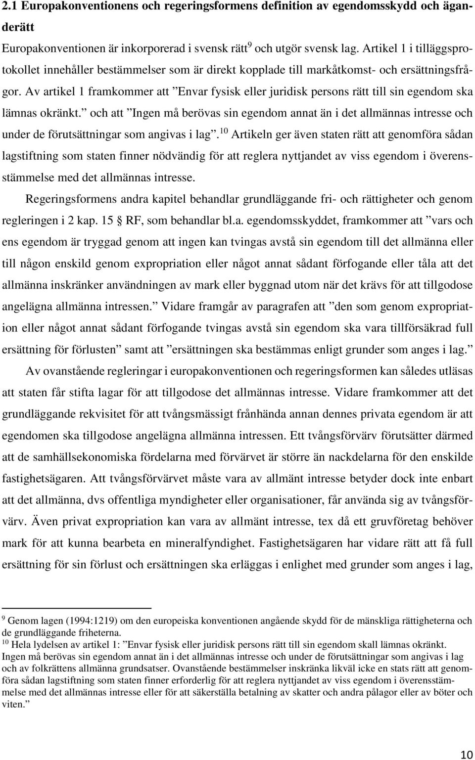 Av artikel 1 framkommer att Envar fysisk eller juridisk persons rätt till sin egendom ska lämnas okränkt.