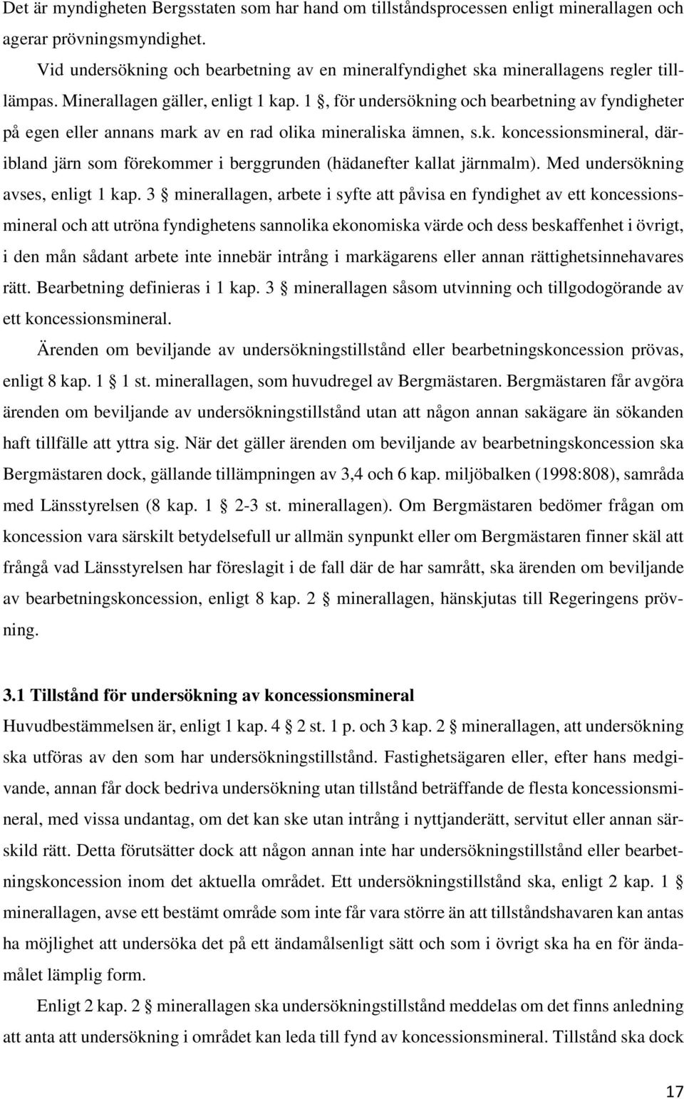 1, för undersökning och bearbetning av fyndigheter på egen eller annans mark av en rad olika mineraliska ämnen, s.k. koncessionsmineral, däribland järn som förekommer i berggrunden (hädanefter kallat järnmalm).