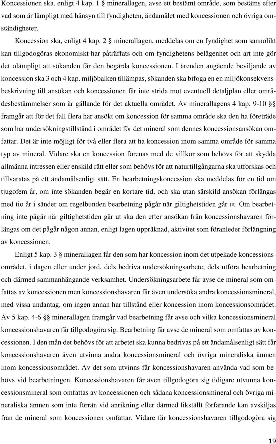 2 minerallagen, meddelas om en fyndighet som sannolikt kan tillgodogöras ekonomiskt har påträffats och om fyndighetens belägenhet och art inte gör det olämpligt att sökanden får den begärda