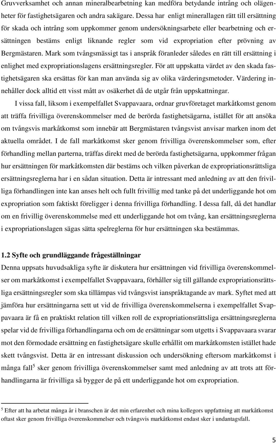 expropriation efter prövning av Bergmästaren. Mark som tvångsmässigt tas i anspråk föranleder således en rätt till ersättning i enlighet med expropriationslagens ersättningsregler.