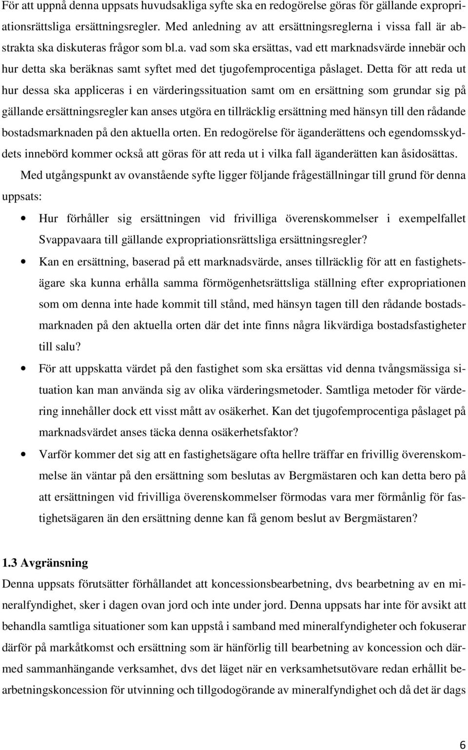 Detta för att reda ut hur dessa ska appliceras i en värderingssituation samt om en ersättning som grundar sig på gällande ersättningsregler kan anses utgöra en tillräcklig ersättning med hänsyn till