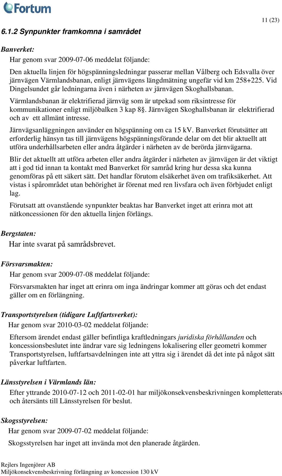 Värmlandsbanan är elektrifierad järnväg som är utpekad som riksintresse för kommunikationer enligt miljöbalken 3 kap 8. Järnvägen Skoghallsbanan är elektrifierad och av ett allmänt intresse.