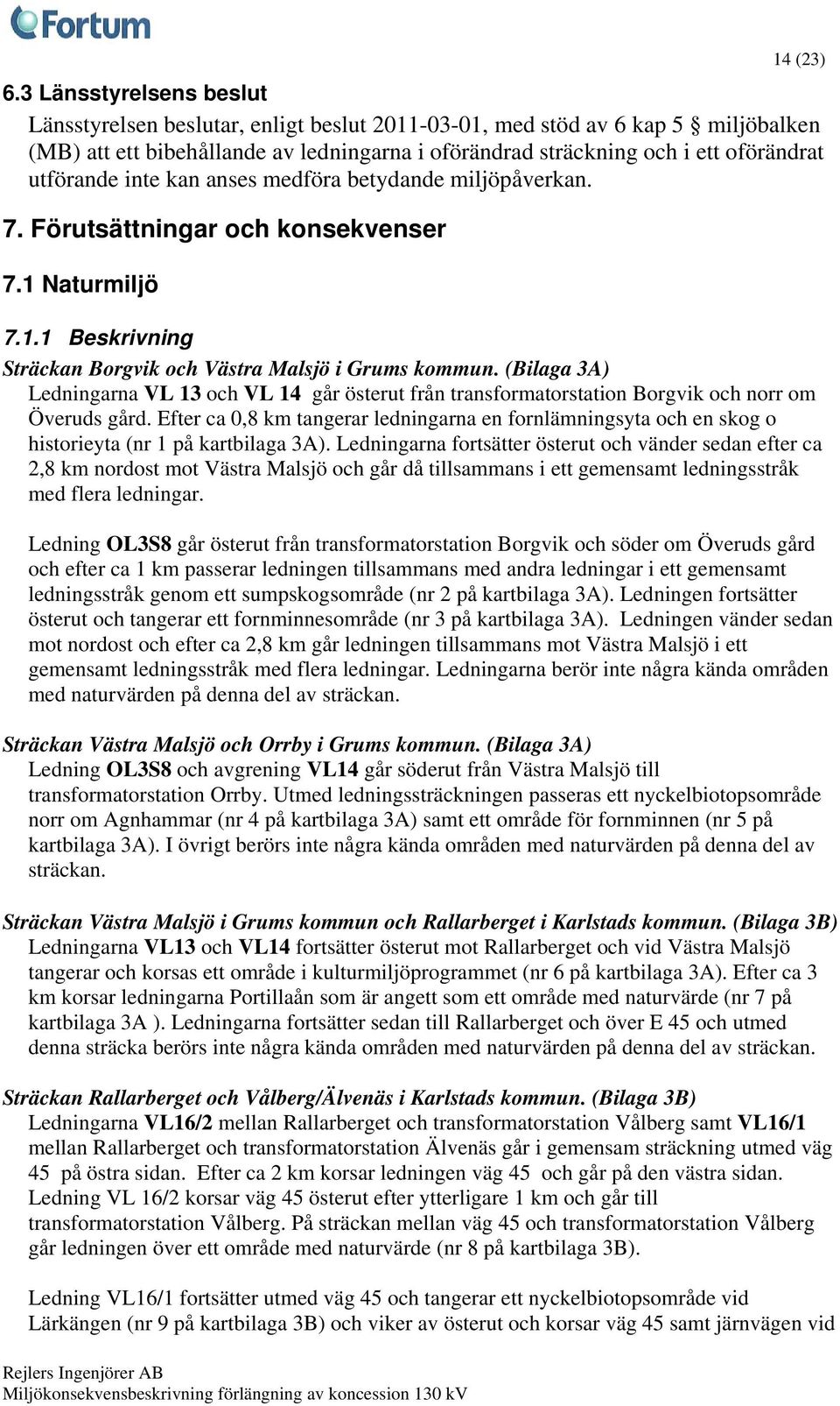 utförande inte kan anses medföra betydande miljöpåverkan. 7. Förutsättningar och konsekvenser 7.1 Naturmiljö 7.1.1 Beskrivning Sträckan Borgvik och Västra Malsjö i Grums kommun.