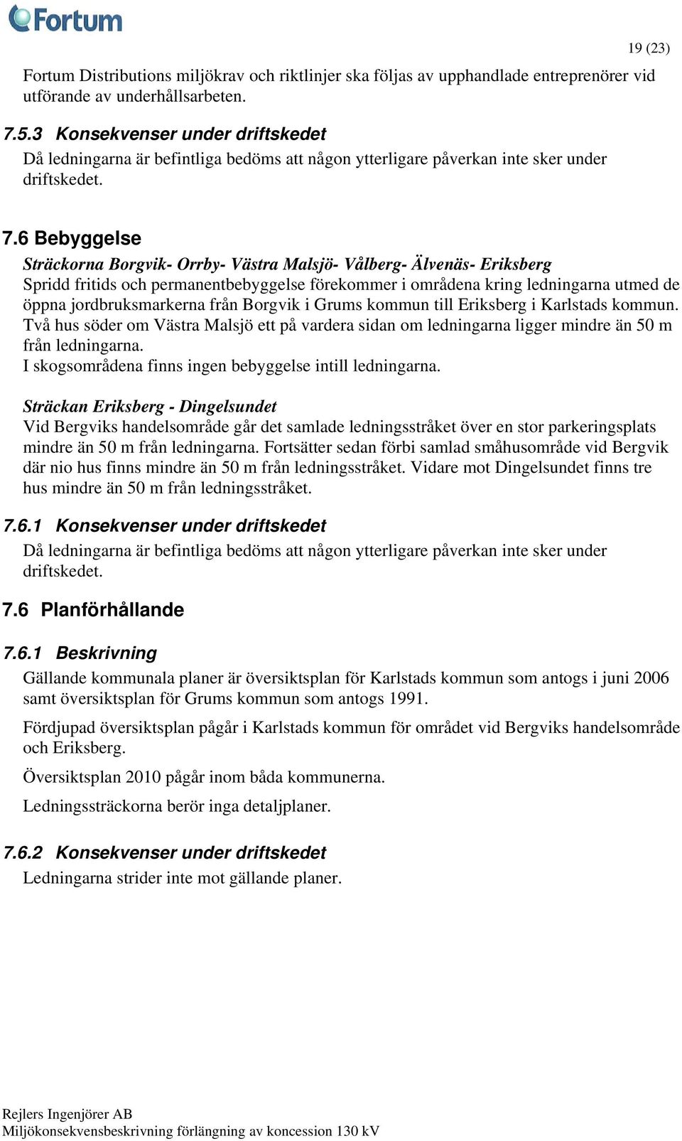 6 Bebyggelse Sträckorna Borgvik- Orrby- Västra Malsjö- Vålberg- Älvenäs- Eriksberg Spridd fritids och permanentbebyggelse förekommer i områdena kring ledningarna utmed de öppna jordbruksmarkerna från