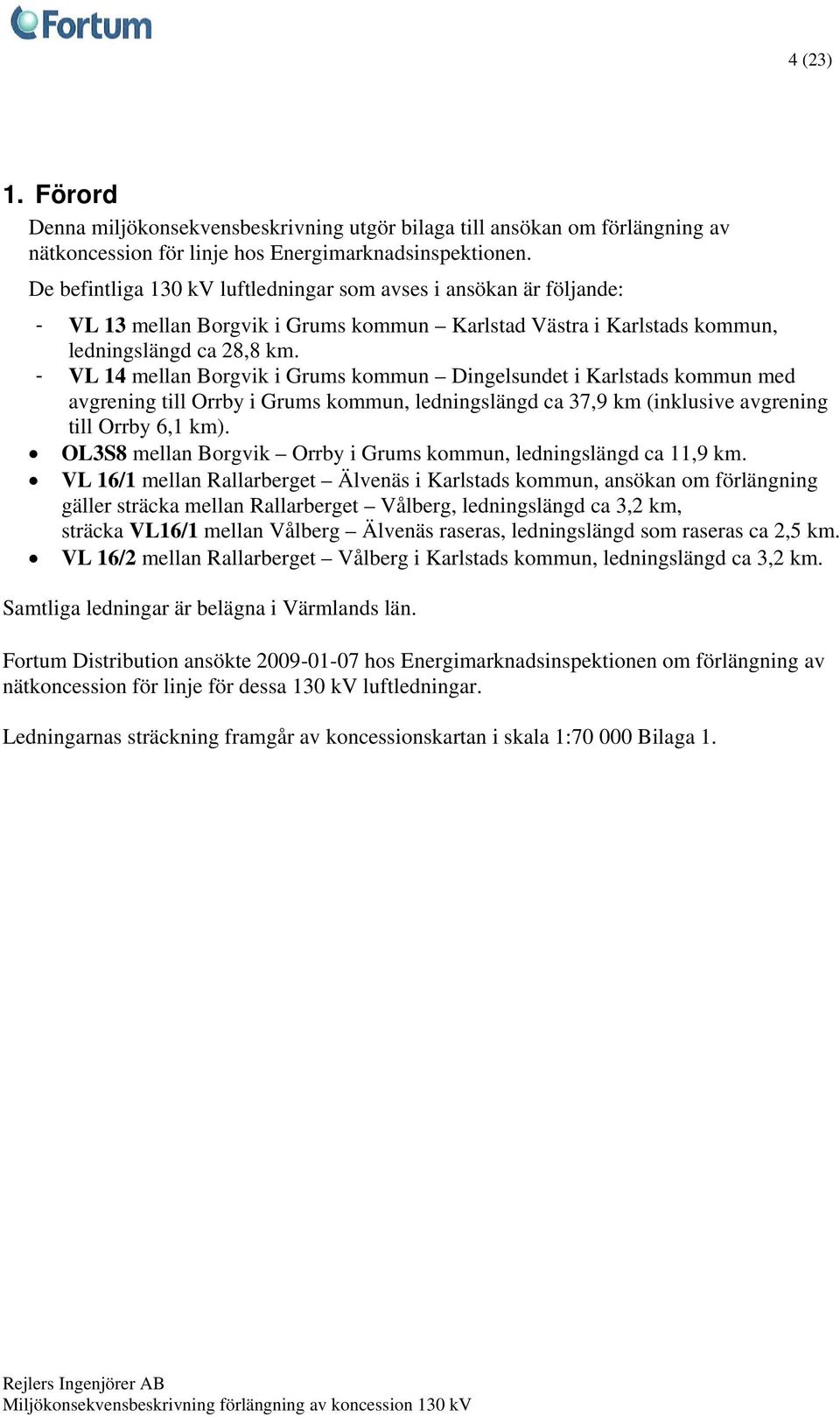 - VL 14 mellan Borgvik i Grums kommun Dingelsundet i Karlstads kommun med avgrening till Orrby i Grums kommun, ledningslängd ca 37,9 km (inklusive avgrening till Orrby 6,1 km).