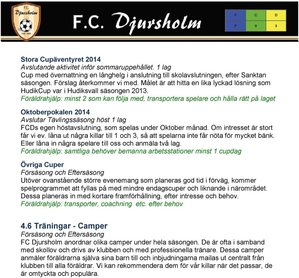 Föräldrahjälp: minst 2 som kan följa med, transportera spelare och hålla rätt på laget Oktoberpokalen 2014 Avslutar Tävlingssäsong höst 1 lag FCDs egen höstavslutning, som spelas under Oktober månad.