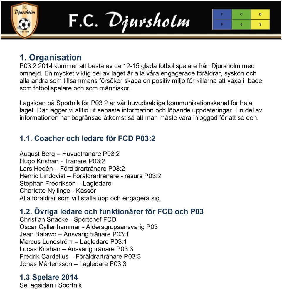 människor. Lagsidan på Sportnik för P03:2 är vår huvudsakliga kommunikationskanal för hela laget. Där lägger vi alltid ut senaste information och löpande uppdateringar.