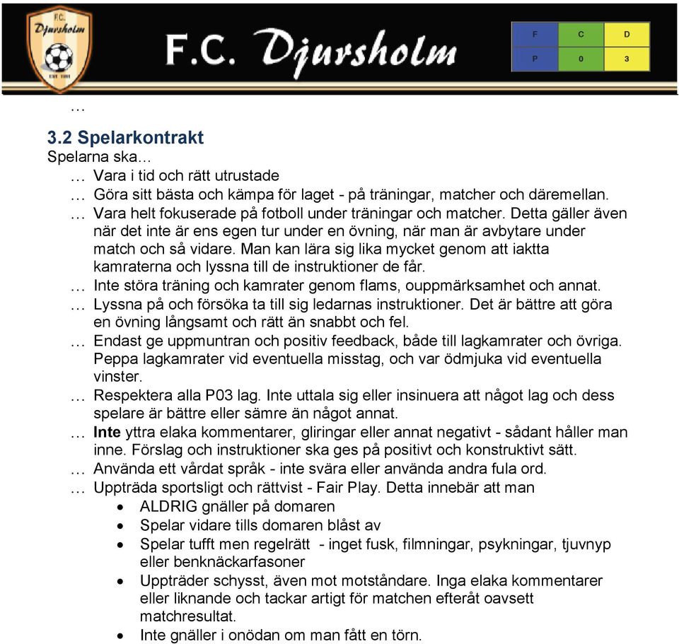 Man kan lära sig lika mycket genom att iaktta kamraterna och lyssna till de instruktioner de får. Inte störa träning och kamrater genom flams, ouppmärksamhet och annat.