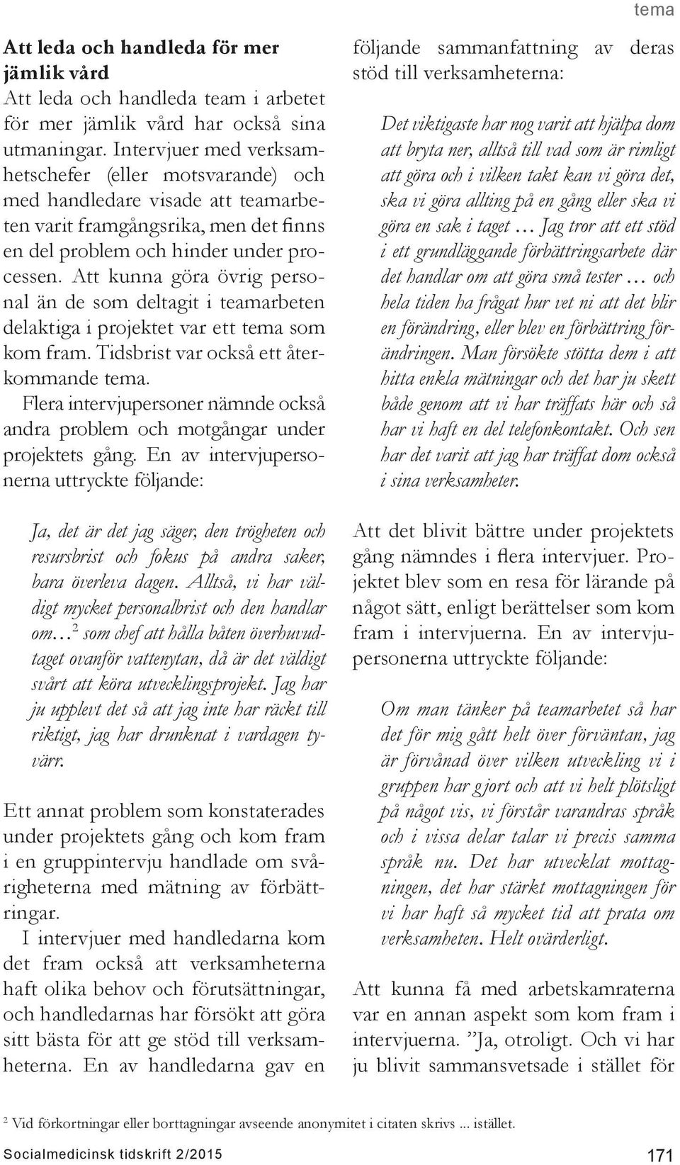 Att kunna göra övrig personal än de som deltagit i teamarbeten delaktiga i projektet var ett tema som kom fram. Tidsbrist var också ett återkommande tema.