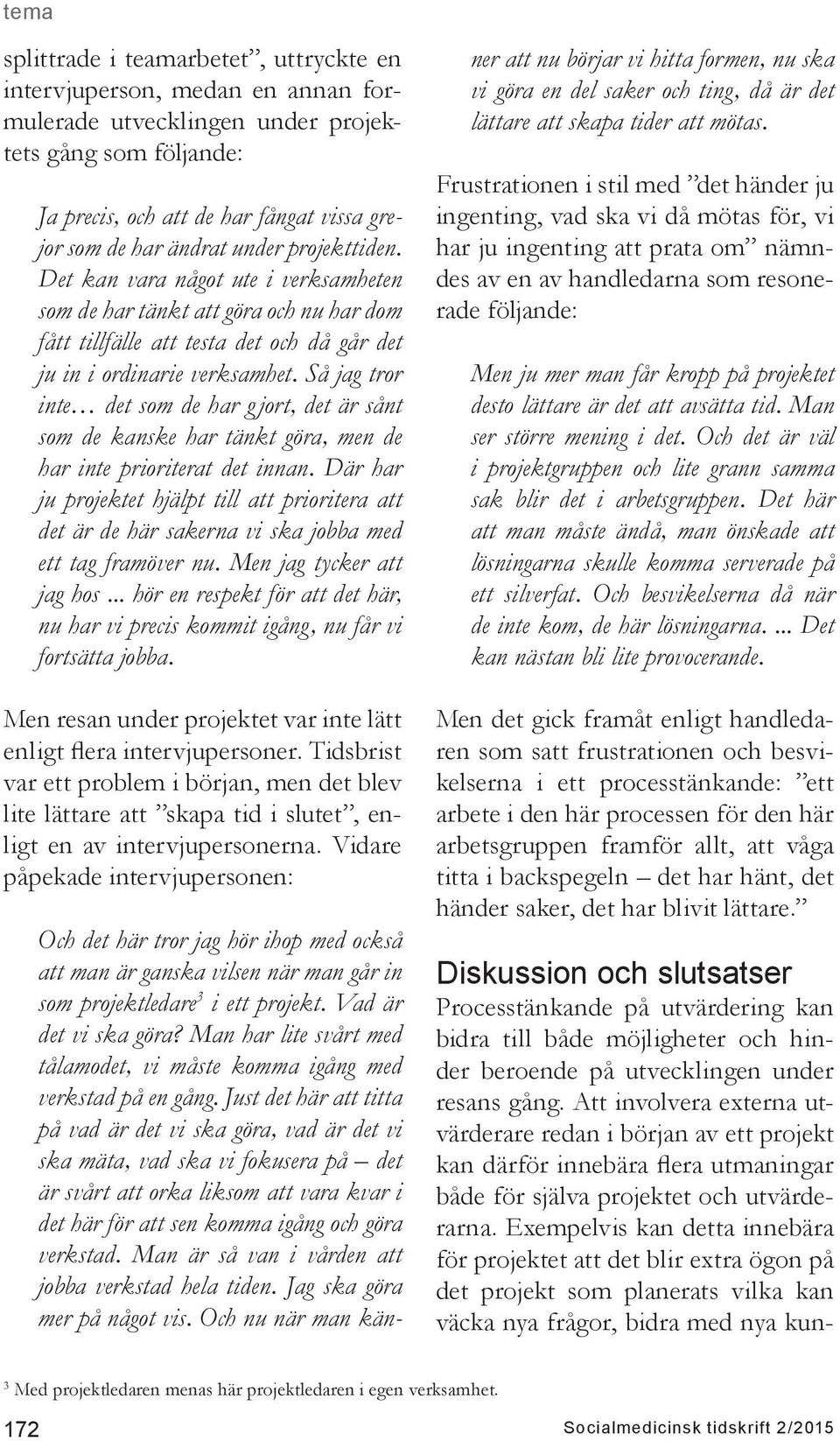 Så jag tror inte det som de har g jort, det är sånt som de kanske har tänkt göra, men de har inte prioriterat det innan.