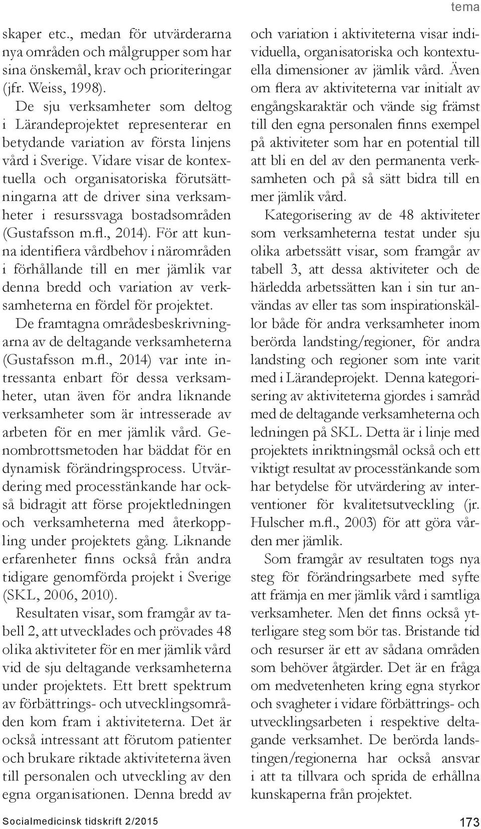 Vidare visar de kontextuella och organisatoriska förutsättningarna att de driver sina verksamheter i resurssvaga bostadsområden (Gustafsson m.fl., 2014).