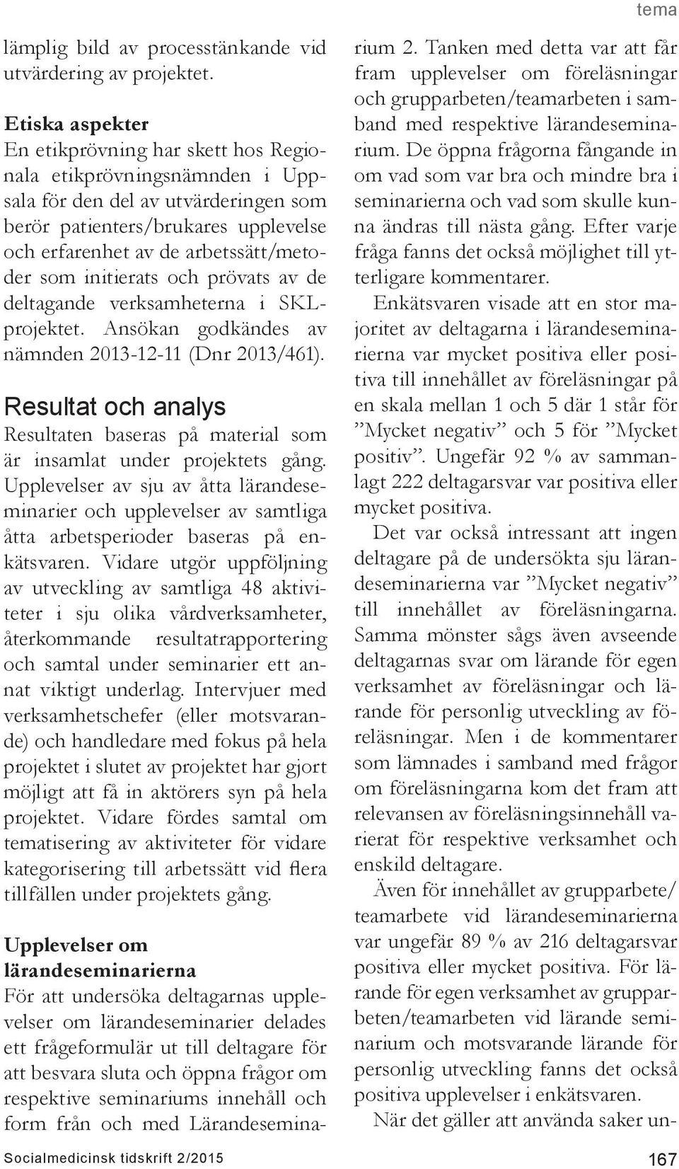 som initierats och prövats av de deltagande verksamheterna i SKLprojektet. Ansökan godkändes av nämnden 2013-12-11 (Dnr 2013/461).