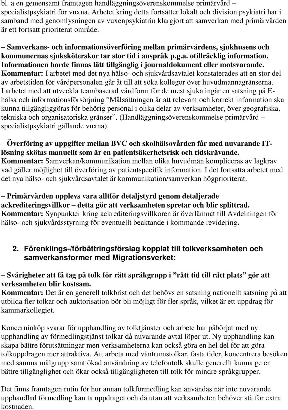 Samverkans- och informationsöverföring mellan primärvårdens, sjukhusens och kommunernas sjuksköterskor tar stor tid i anspråk p.g.a. otillräcklig information.