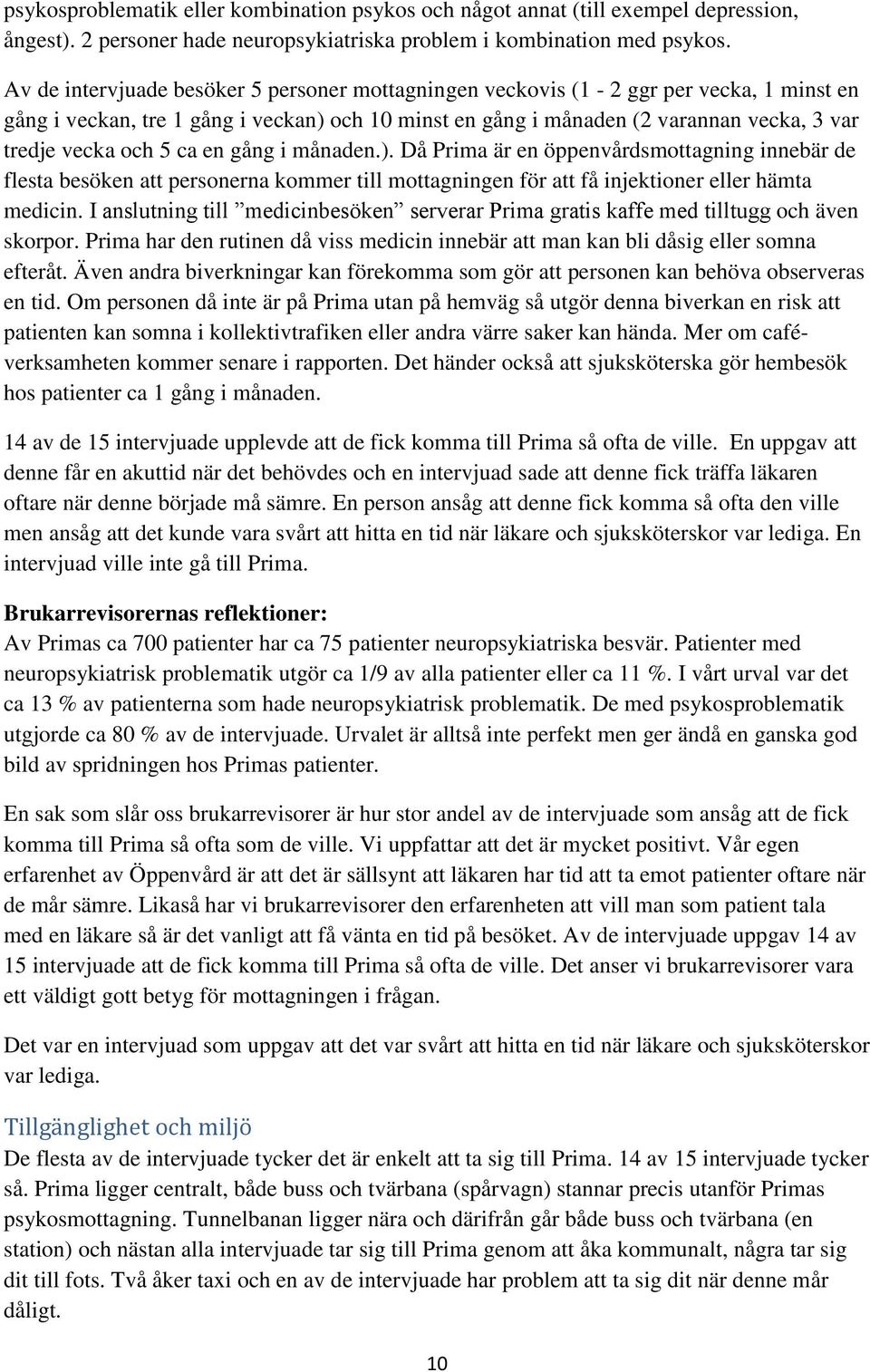 5 ca en gång i månaden.). Då Prima är en öppenvårdsmottagning innebär de flesta besöken att personerna kommer till mottagningen för att få injektioner eller hämta medicin.