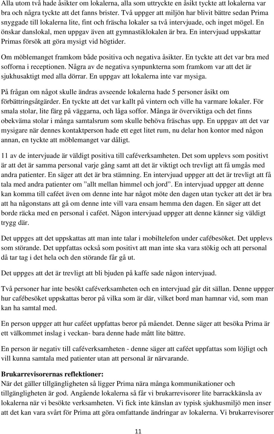 En önskar danslokal, men uppgav även att gymnastiklokalen är bra. En intervjuad uppskattar Primas försök att göra mysigt vid högtider. Om möblemanget framkom både positiva och negativa åsikter.