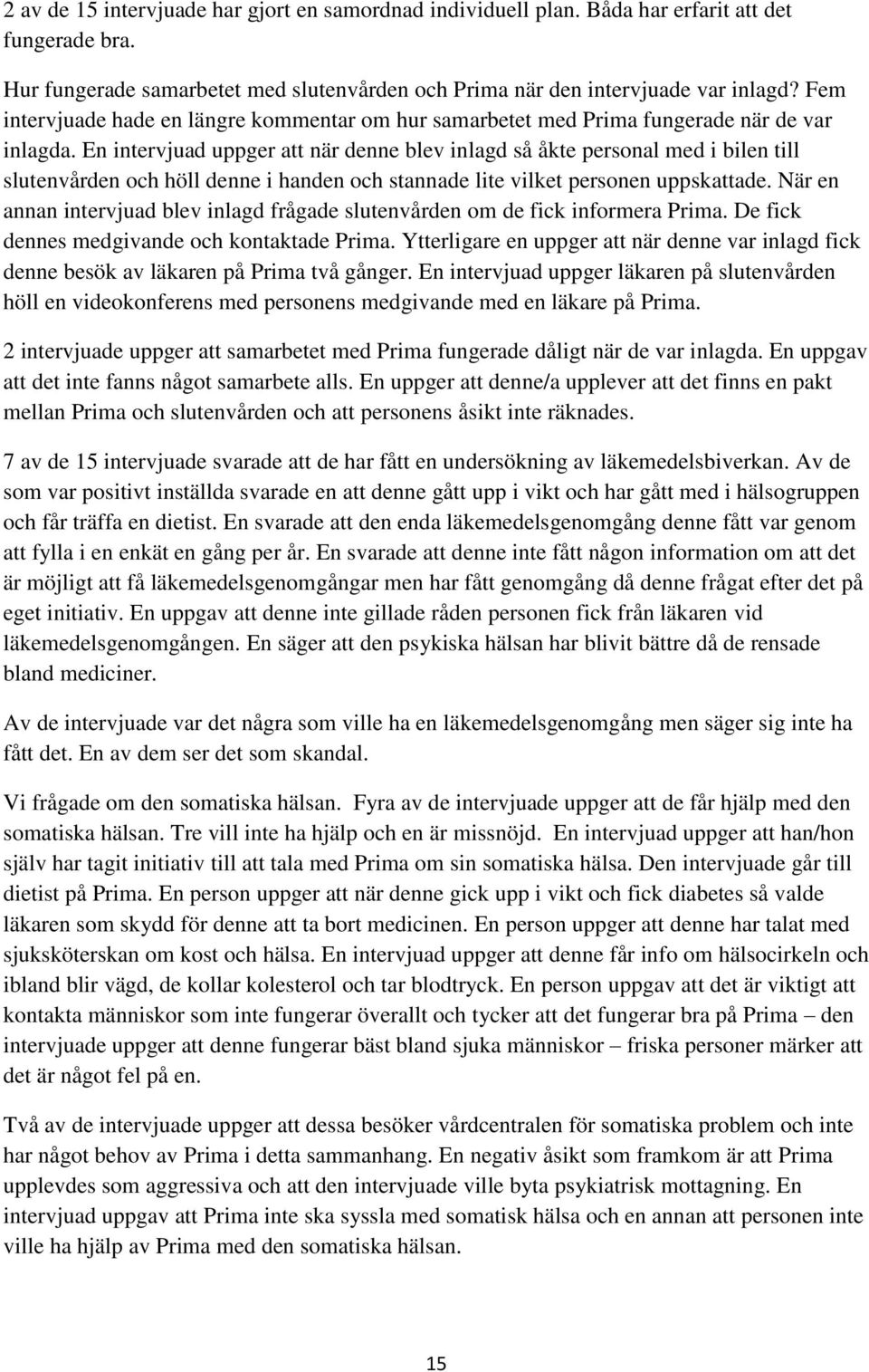 En intervjuad uppger att när denne blev inlagd så åkte personal med i bilen till slutenvården och höll denne i handen och stannade lite vilket personen uppskattade.